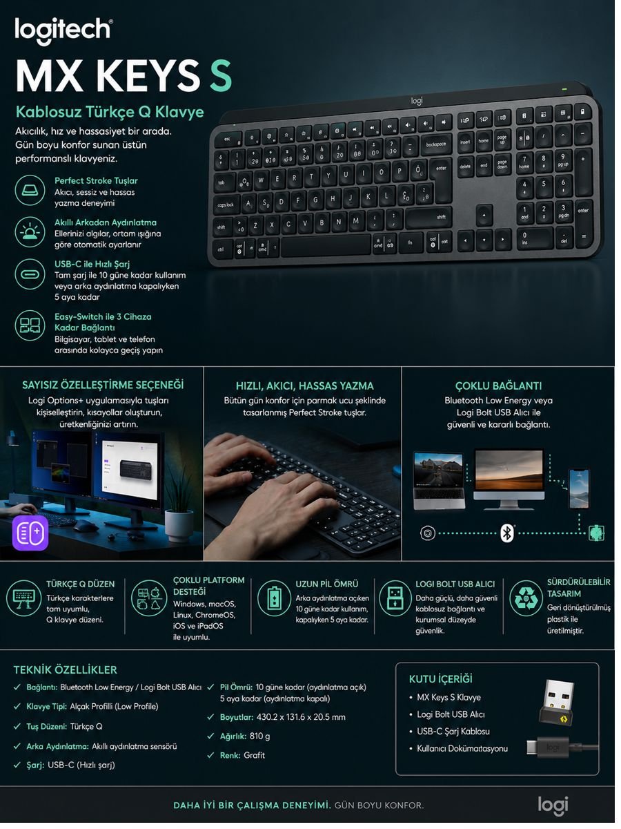 Logitech MX Keys S Kablosuz Türkçe Q Klavye, akıllı arka aydınlatma, Perfect Stroke tuşlar, USB-C hızlı şarj, çoklu cihaz bağlantısı ve Logi Bolt alıcı desteğiyle profesyonel kullanım için tasarlanmış klavye.